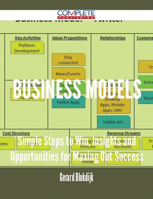 Business Models - Simple Steps to Win, Insights and Opportunities for Maxing Out Success