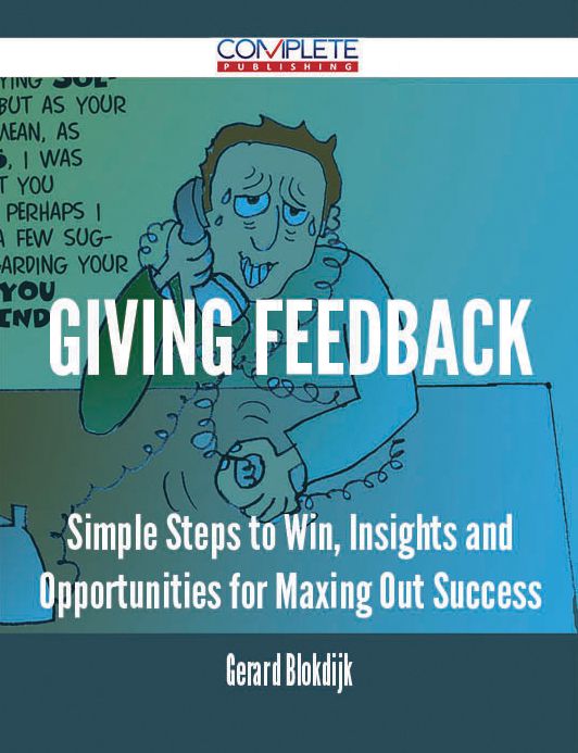 Giving Feedback - Simple Steps to Win, Insights and Opportunities for Maxing Out Success