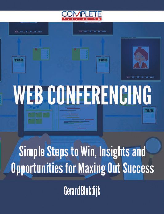 Web Conferencing - Simple Steps to Win, Insights and Opportunities for Maxing Out Success