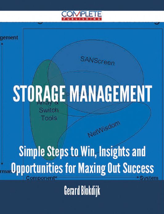 Storage Management - Simple Steps to Win, Insights and Opportunities for Maxing Out Success