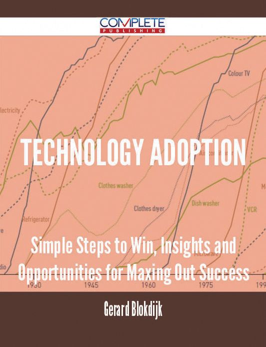 Technology Adoption - Simple Steps to Win, Insights and Opportunities for Maxing Out Success