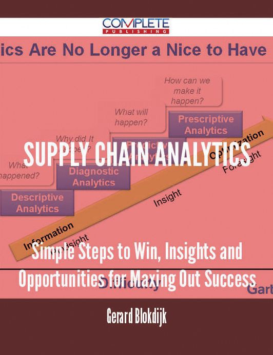 Supply Chain Analytics - Simple Steps to Win, Insights and Opportunities for Maxing Out Success