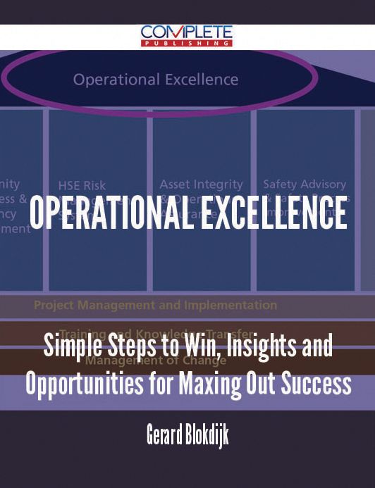 Operational Excellence - Simple Steps to Win, Insights and Opportunities for Maxing Out Success
