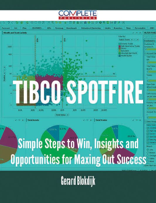 TIBCO Spotfire - Simple Steps to Win, Insights and Opportunities for Maxing Out Success