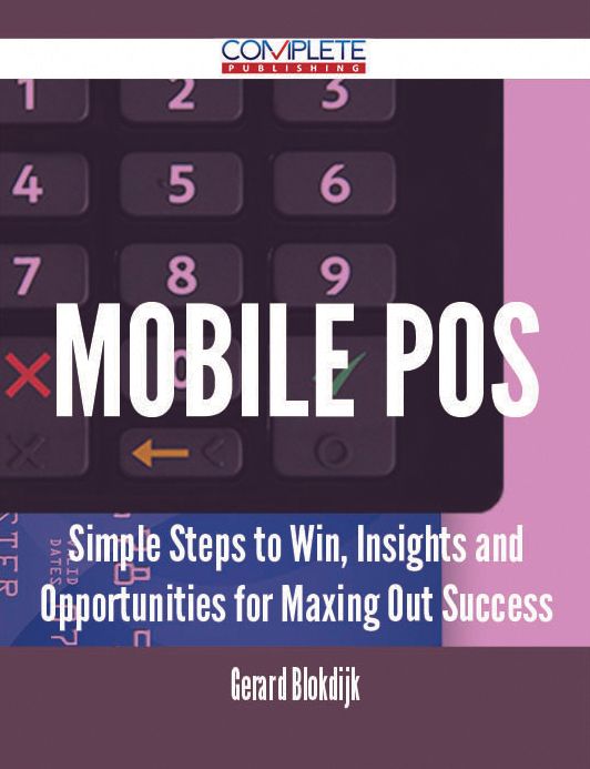 Mobile Pos - Simple Steps to Win, Insights and Opportunities for Maxing Out Success
