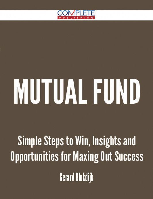 Mutual Fund - Simple Steps to Win, Insights and Opportunities for Maxing Out Success