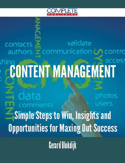 Content Management - Simple Steps to Win, Insights and Opportunities for Maxing Out Success