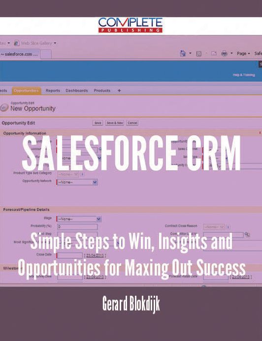 Salesforce CRM - Simple Steps to Win, Insights and Opportunities for Maxing Out Success