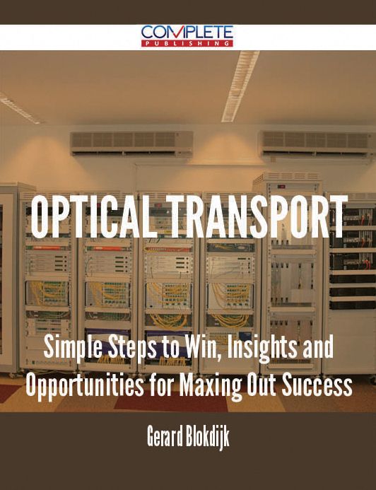 Optical Transport - Simple Steps to Win, Insights and Opportunities for Maxing Out Success
