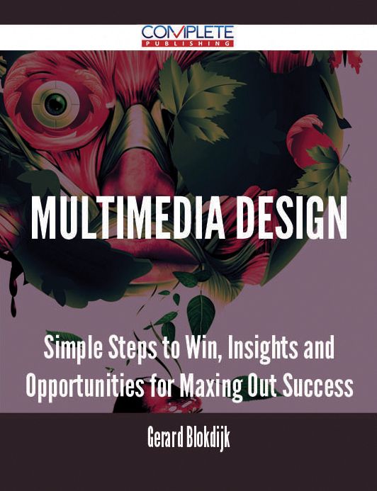 Multimedia Design - Simple Steps to Win, Insights and Opportunities for Maxing Out Success