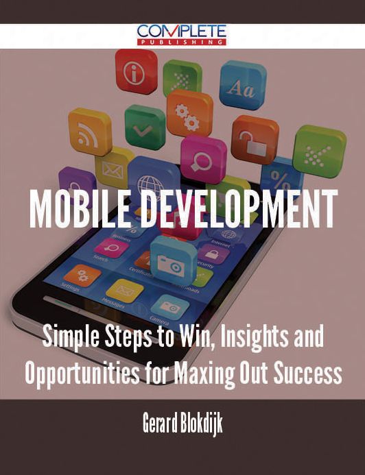 Mobile Development - Simple Steps to Win, Insights and Opportunities for Maxing Out Success