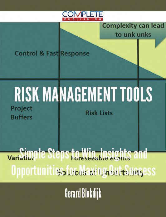 Risk Management Tools - Simple Steps to Win, Insights and Opportunities for Maxing Out Success