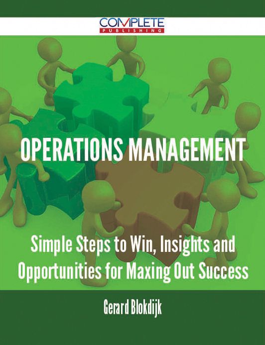 Operations Management - Simple Steps to Win, Insights and Opportunities for Maxing Out Success