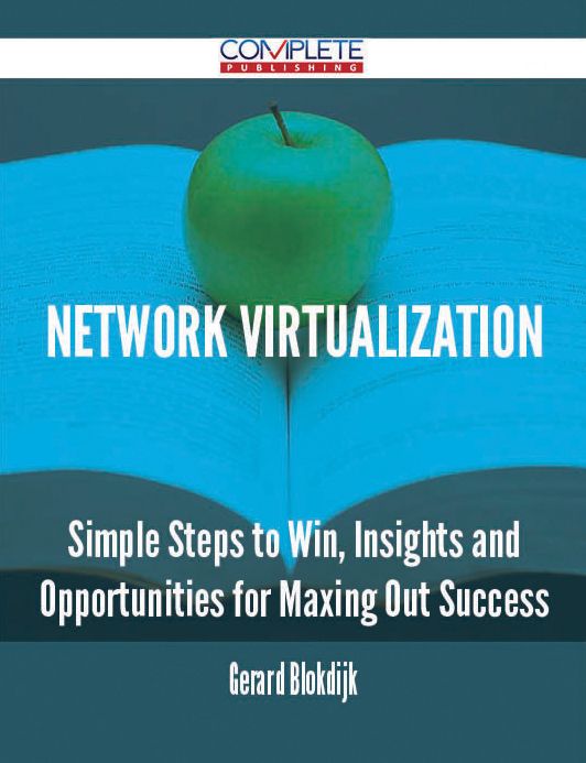 Network Virtualization - Simple Steps to Win, Insights and Opportunities for Maxing Out Success