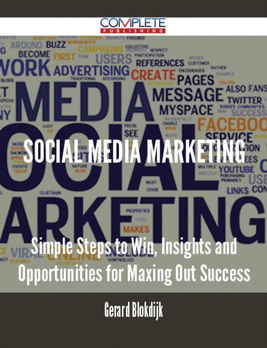 Social media marketing - Simple Steps to Win, Insights and Opportunities for Maxing Out Success