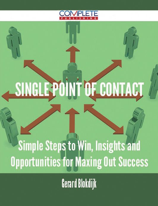Single Point Of Contact - Simple Steps to Win, Insights and Opportunities for Maxing Out Success