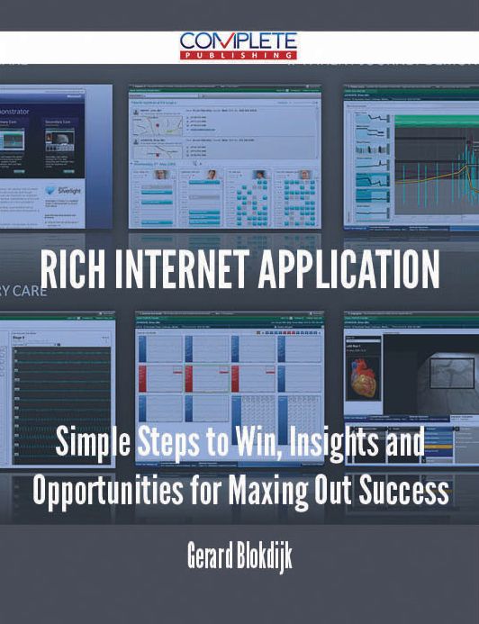 Rich Internet Application - Simple Steps to Win, Insights and Opportunities for Maxing Out Success