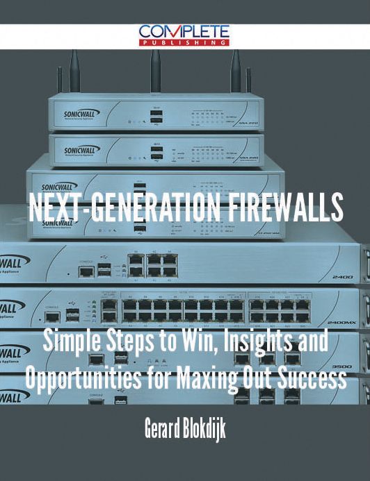 Next-Generation Firewalls - Simple Steps to Win, Insights and Opportunities for Maxing Out Success