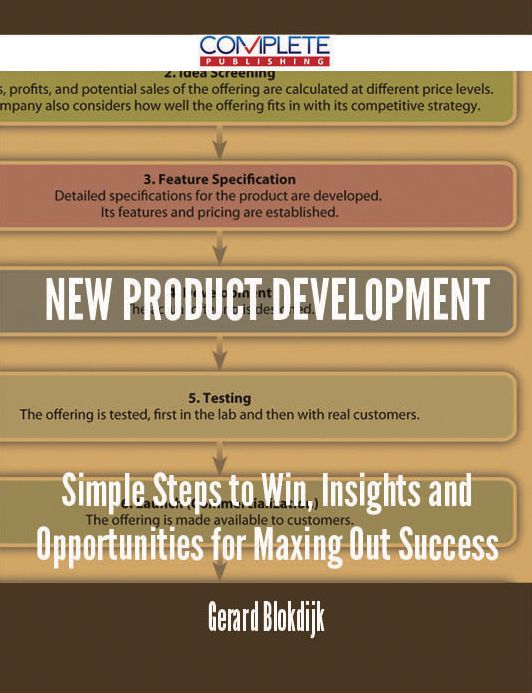 New Product Development - Simple Steps to Win, Insights and Opportunities for Maxing Out Success