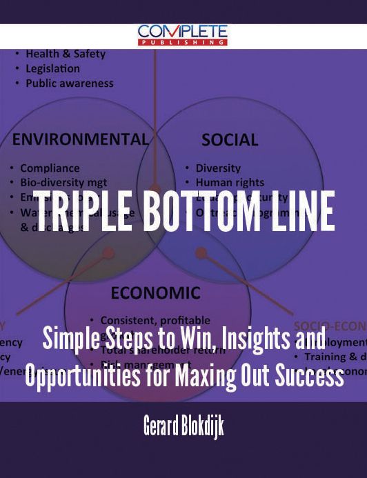 Triple bottom line - Simple Steps to Win, Insights and Opportunities for Maxing Out Success