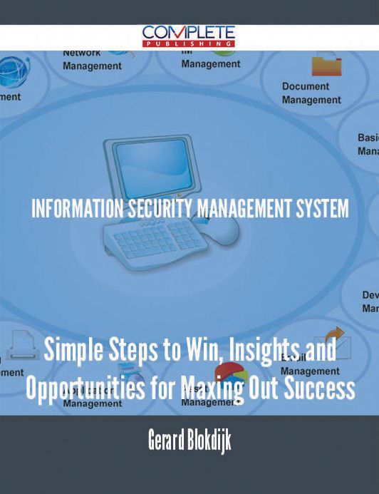 Information Security Management System - Simple Steps to Win, Insights and Opportunities for Maxing Out Success