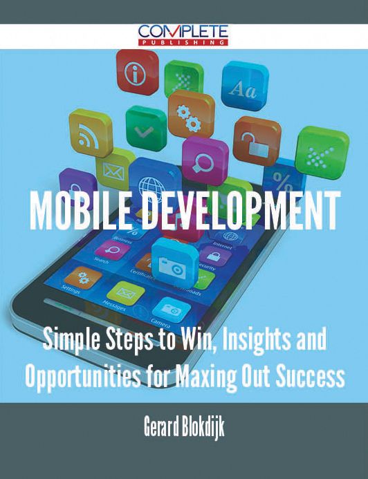Mobile Development - Simple Steps to Win, Insights and Opportunities for Maxing Out Success
