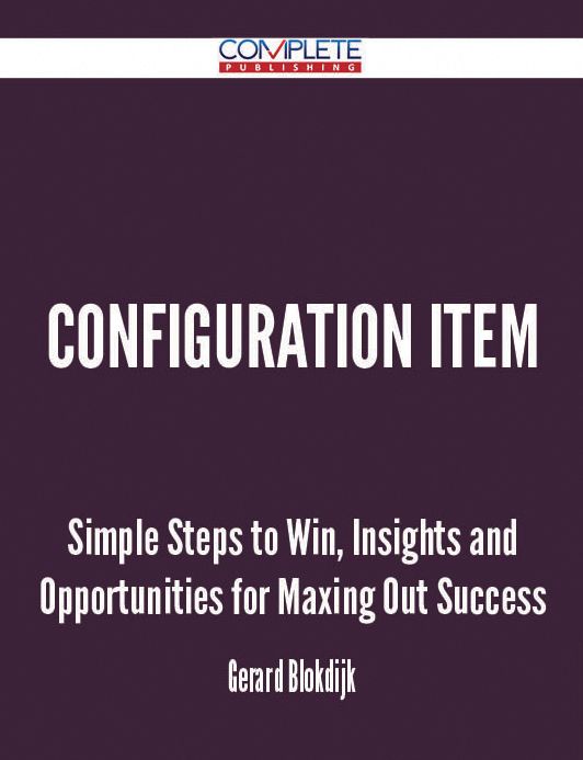 Configuration Item - Simple Steps to Win, Insights and Opportunities for Maxing Out Success
