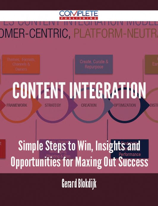 Content Integration - Simple Steps to Win, Insights and Opportunities for Maxing Out Success