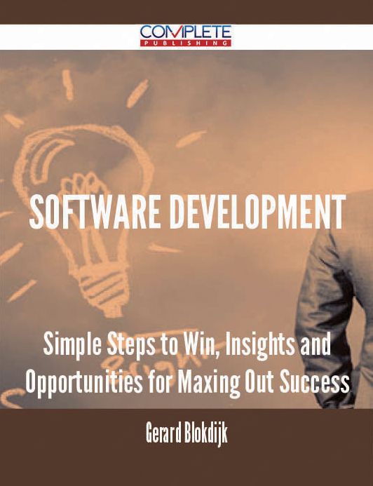 Software Development - Simple Steps to Win, Insights and Opportunities for Maxing Out Success