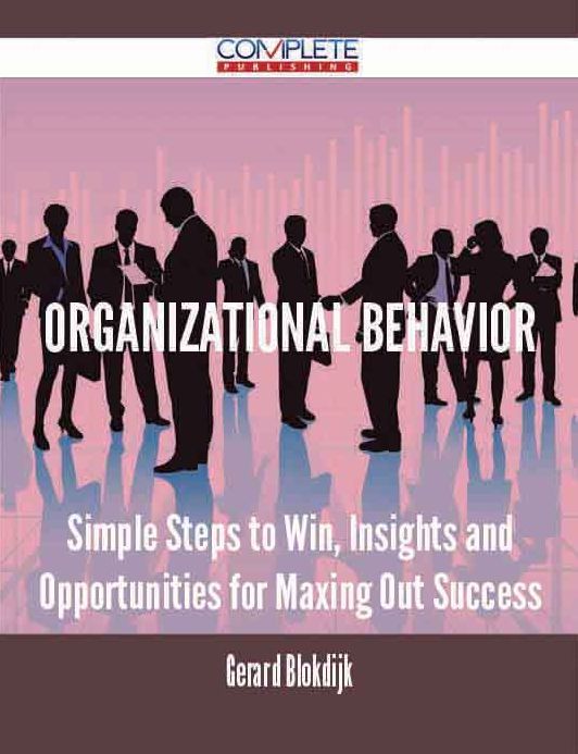 Organizational Behavior - Simple Steps to Win, Insights and Opportunities for Maxing Out Success