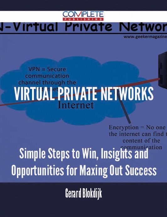 Virtual Private Networks - Simple Steps to Win, Insights and Opportunities for Maxing Out Success