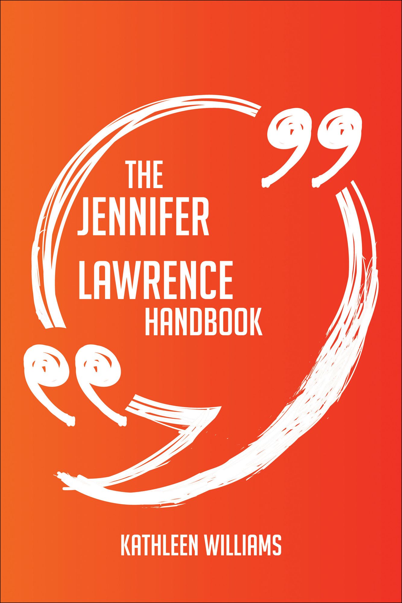 The Jennifer Lawrence Handbook - Everything You Need To Know About Jennifer Lawrence