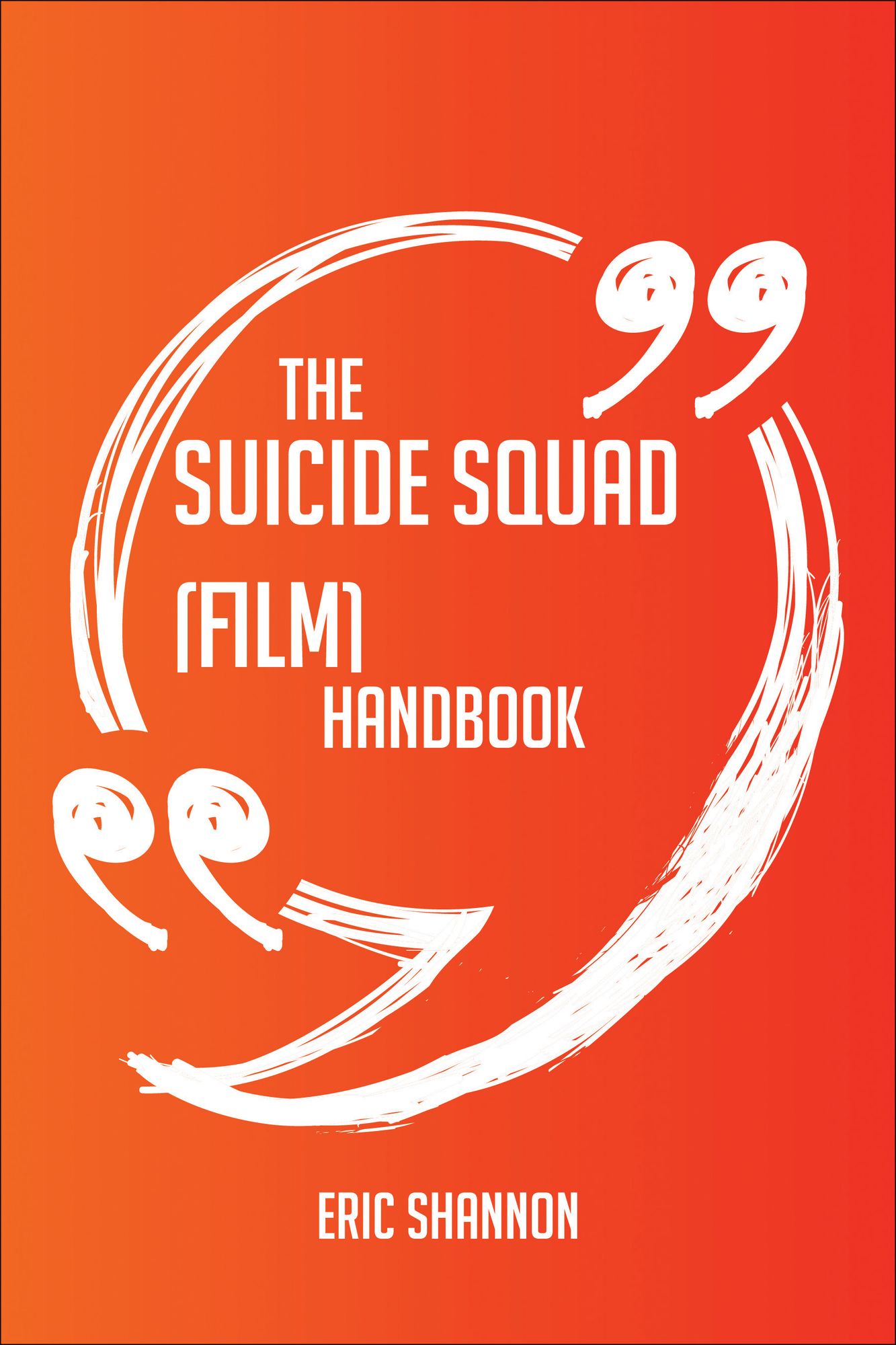 The Suicide Squad (film) Handbook - Everything You Need To Know About Suicide Squad (film)