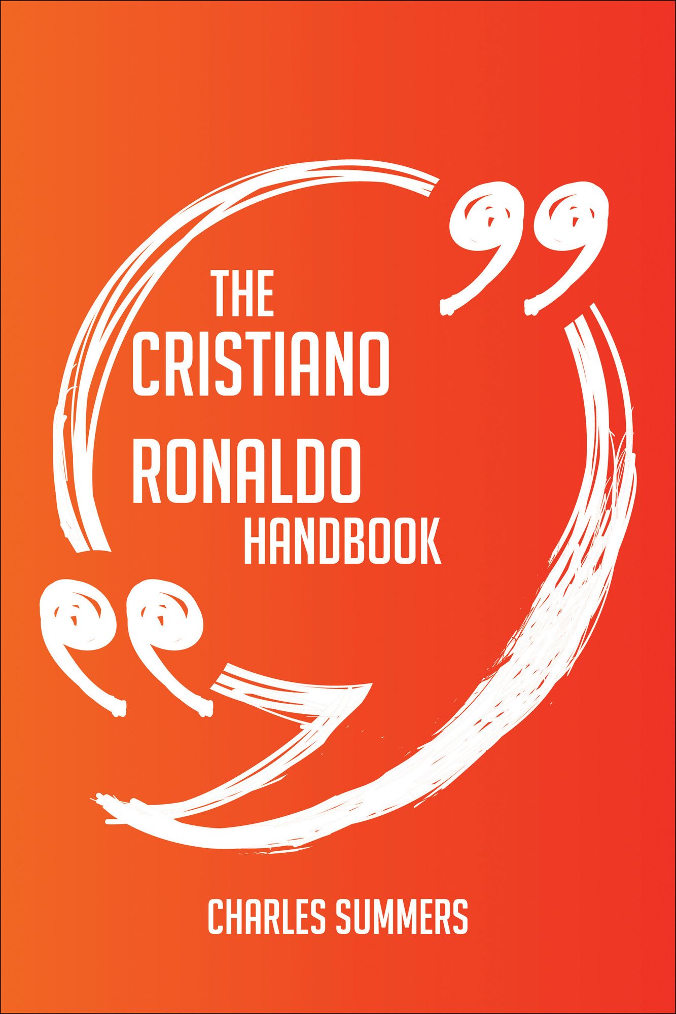 The Cristiano Ronaldo Handbook - Everything You Need To Know About Cristiano Ronaldo