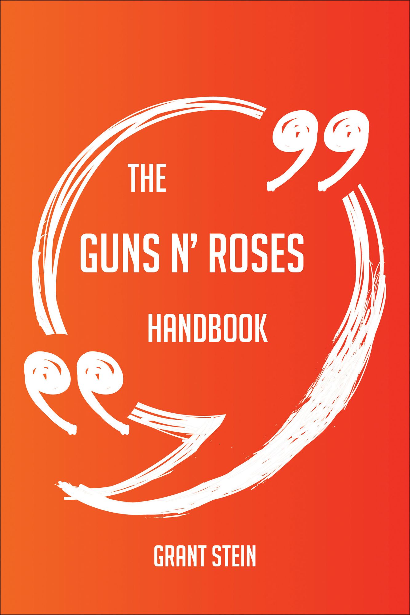 The Guns N' Roses Handbook - Everything You Need To Know About Guns N' Roses