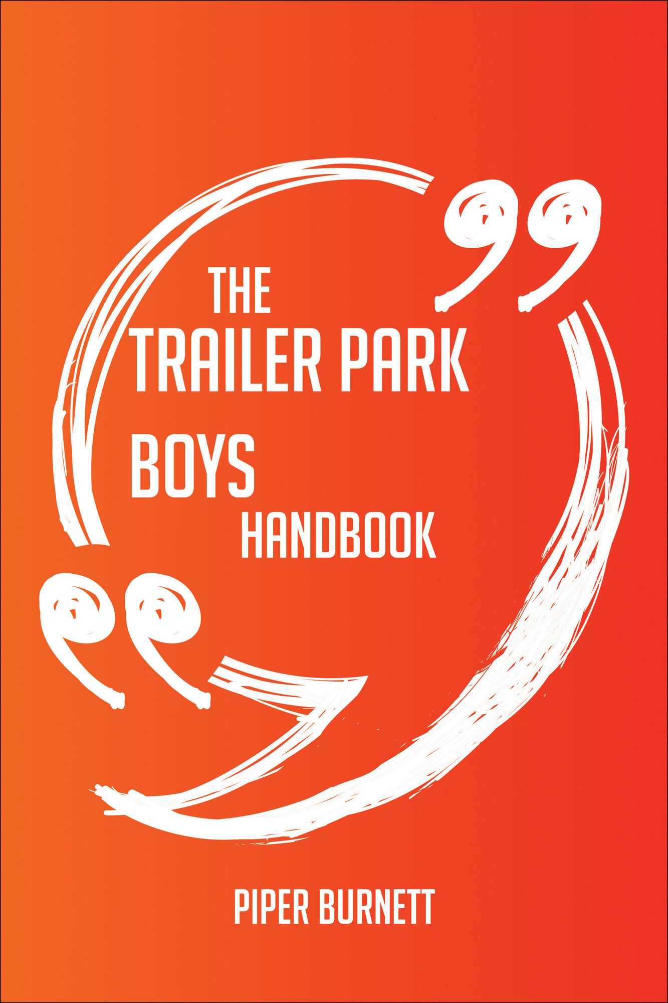 The Trailer Park Boys Handbook - Everything You Need To Know About Trailer Park Boys