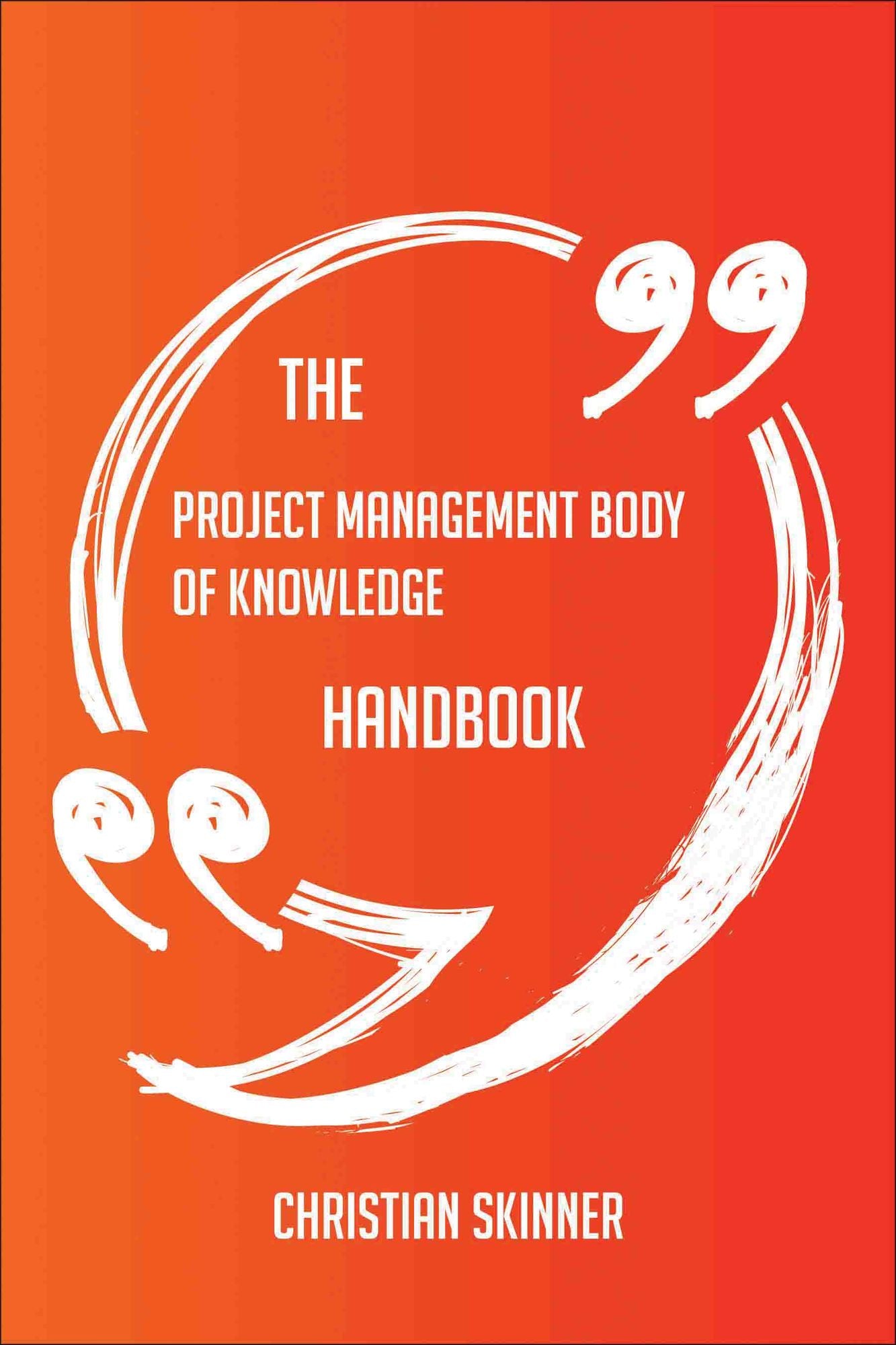 The Project Management Body of Knowledge Handbook - Everything You Need To Know About Project Management Body of Knowledge