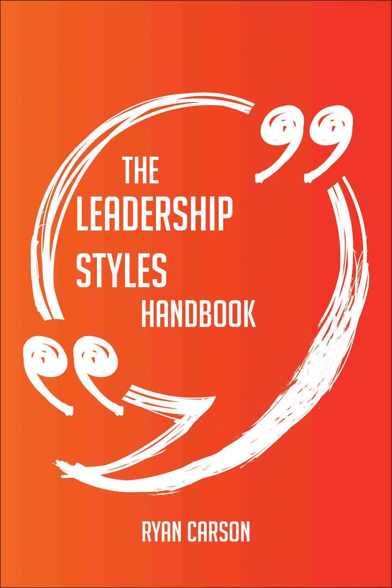 The Leadership Styles Handbook - Everything You Need To Know About Leadership Styles