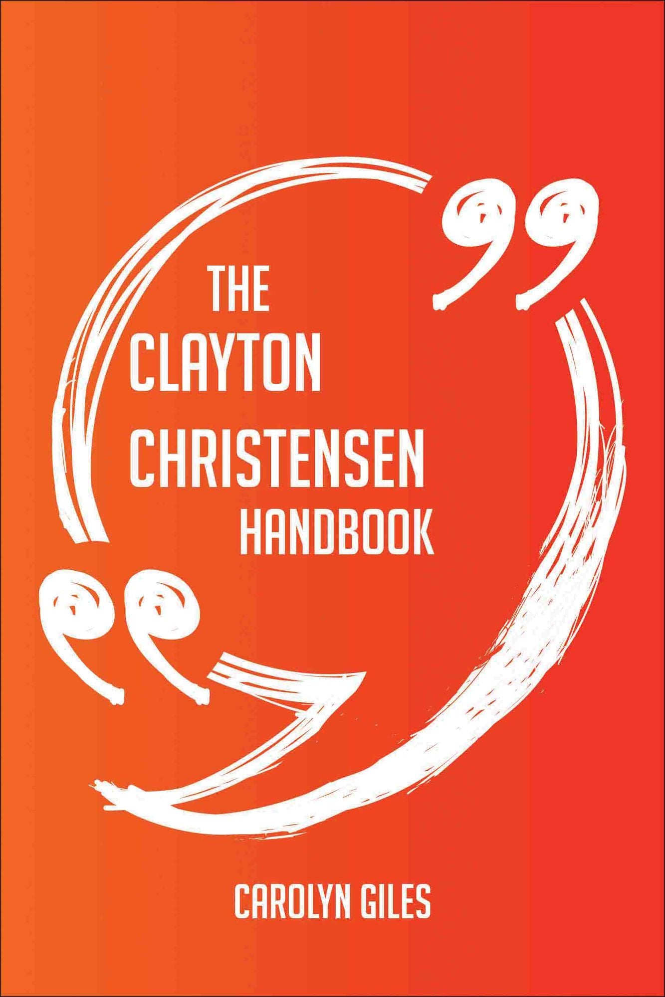 The Clayton Christensen Handbook - Everything You Need To Know About Clayton Christensen