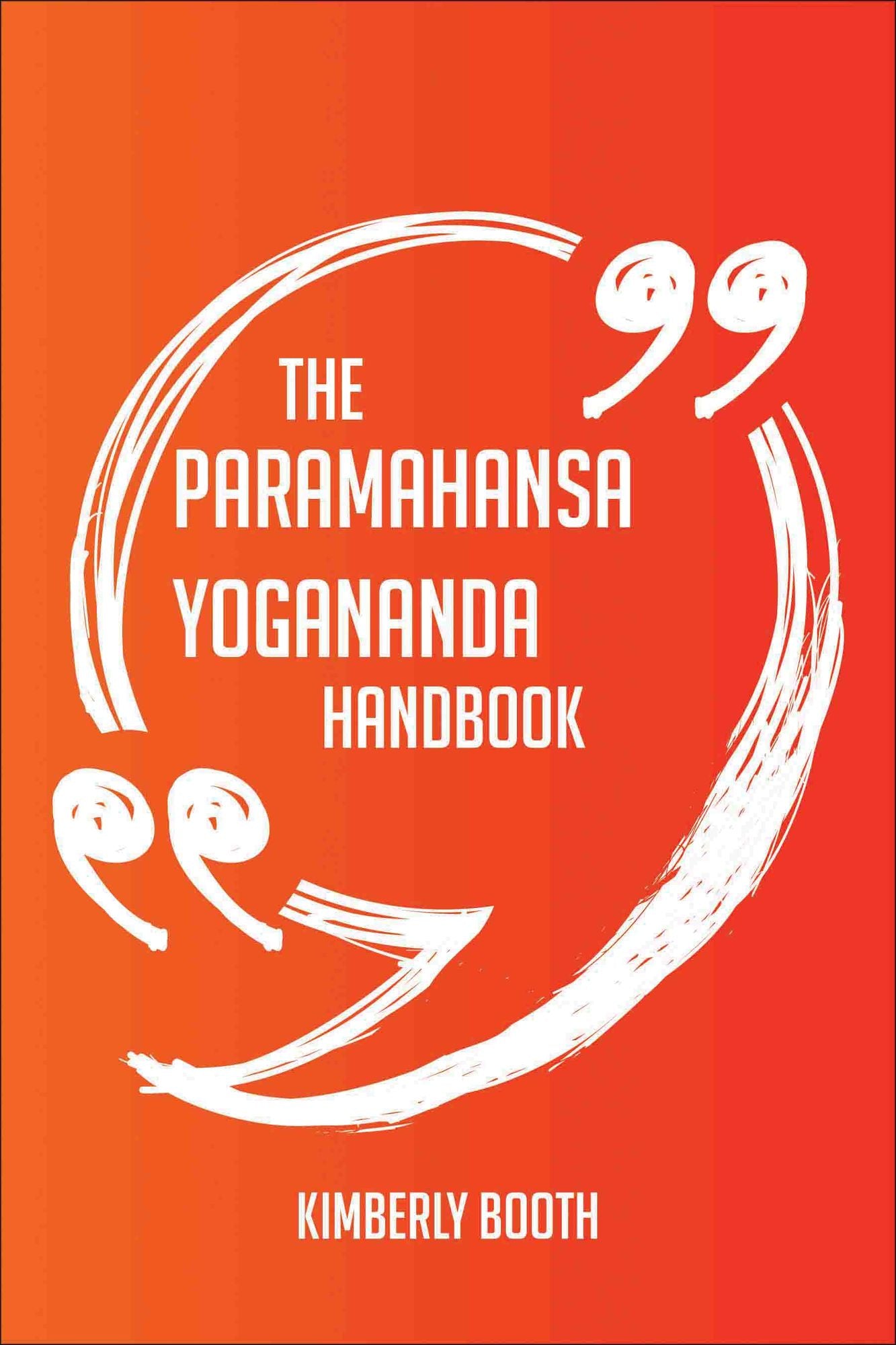 The Paramahansa Yogananda Handbook - Everything You Need To Know About Paramahansa Yogananda