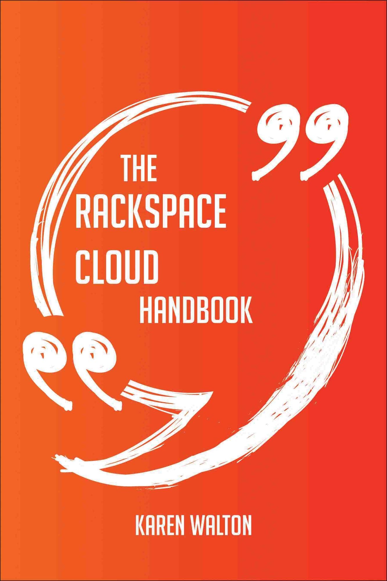 The Rackspace Cloud Handbook - Everything You Need To Know About Rackspace Cloud