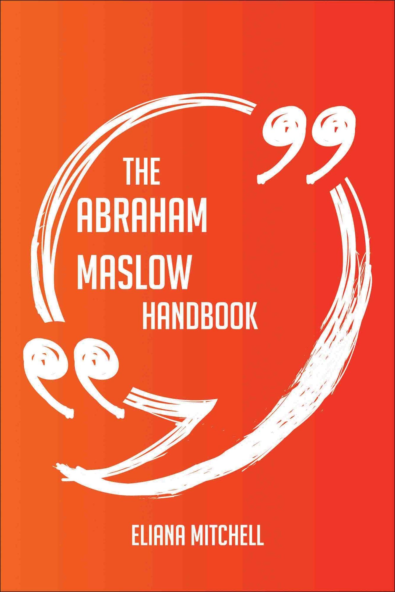 The Abraham Maslow Handbook - Everything You Need To Know About Abraham Maslow
