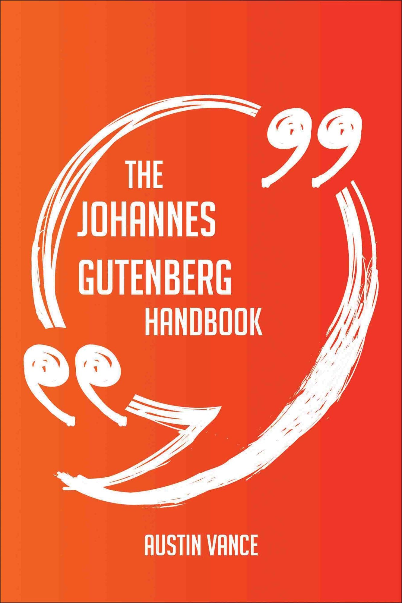 The Johannes Gutenberg Handbook - Everything You Need To Know About Johannes Gutenberg