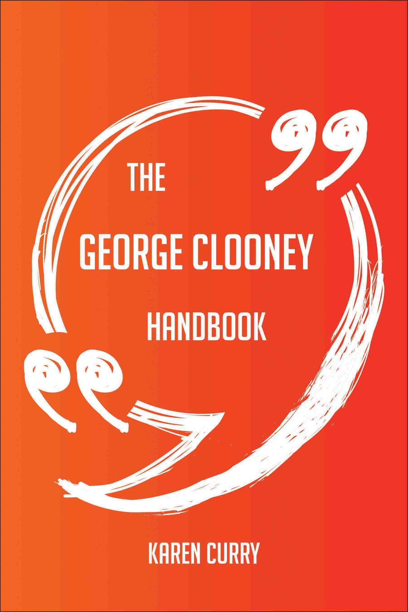 The George Clooney Handbook - Everything You Need To Know About George Clooney
