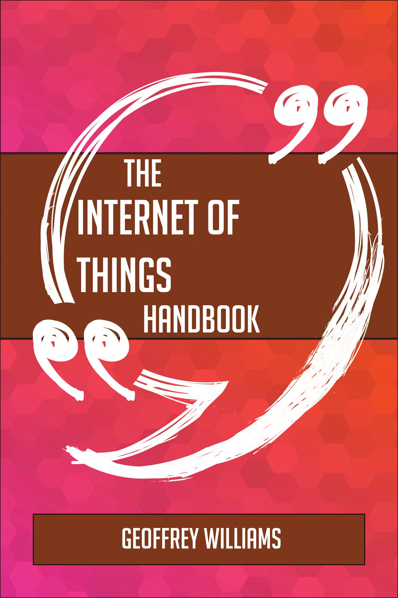 The Internet of Things Handbook - Everything You Need To Know About Internet of Things