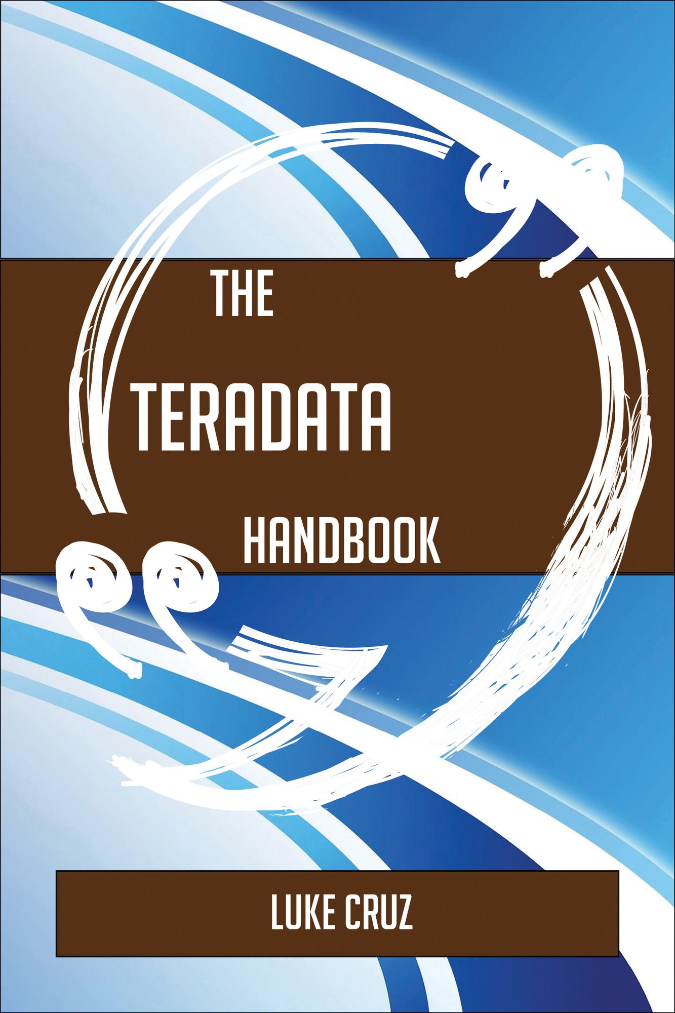 The Teradata Handbook - Everything You Need To Know About Teradata