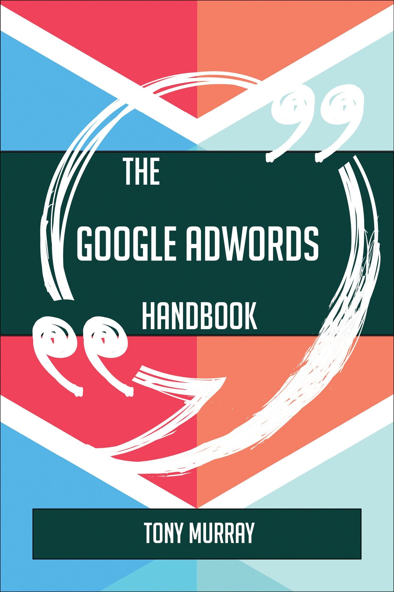 The Google AdWords Handbook - Everything You Need To Know About Google AdWords