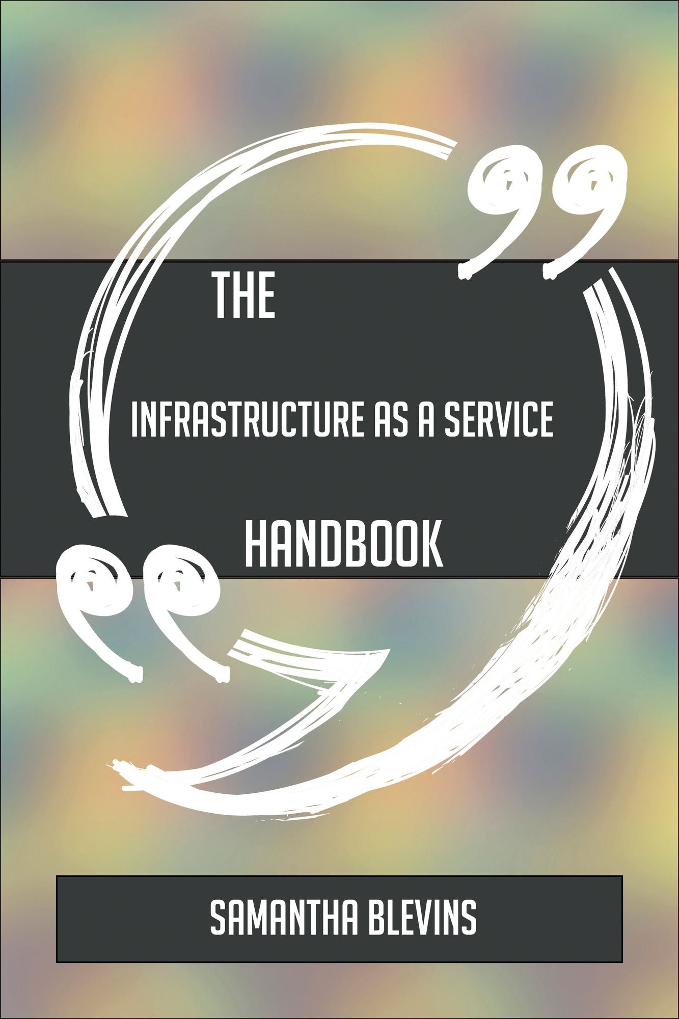 The Infrastructure as a Service Handbook - Everything You Need To Know About Infrastructure as a Service