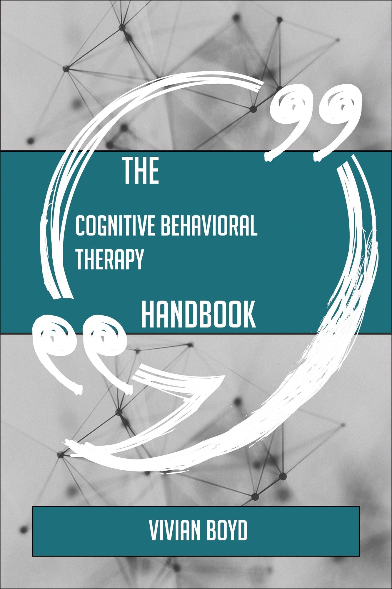 The Cognitive behavioral therapy Handbook - Everything You Need To Know About Cognitive behavioral therapy