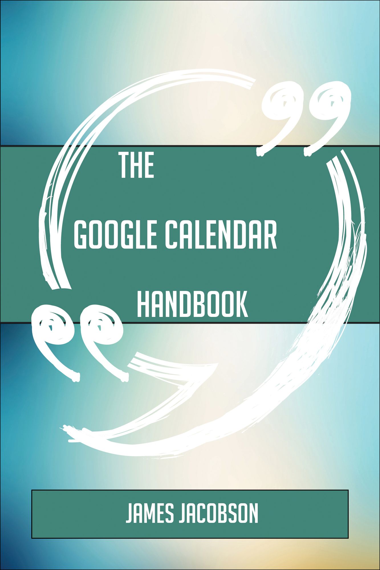 The Google Calendar Handbook - Everything You Need To Know About Google Calendar